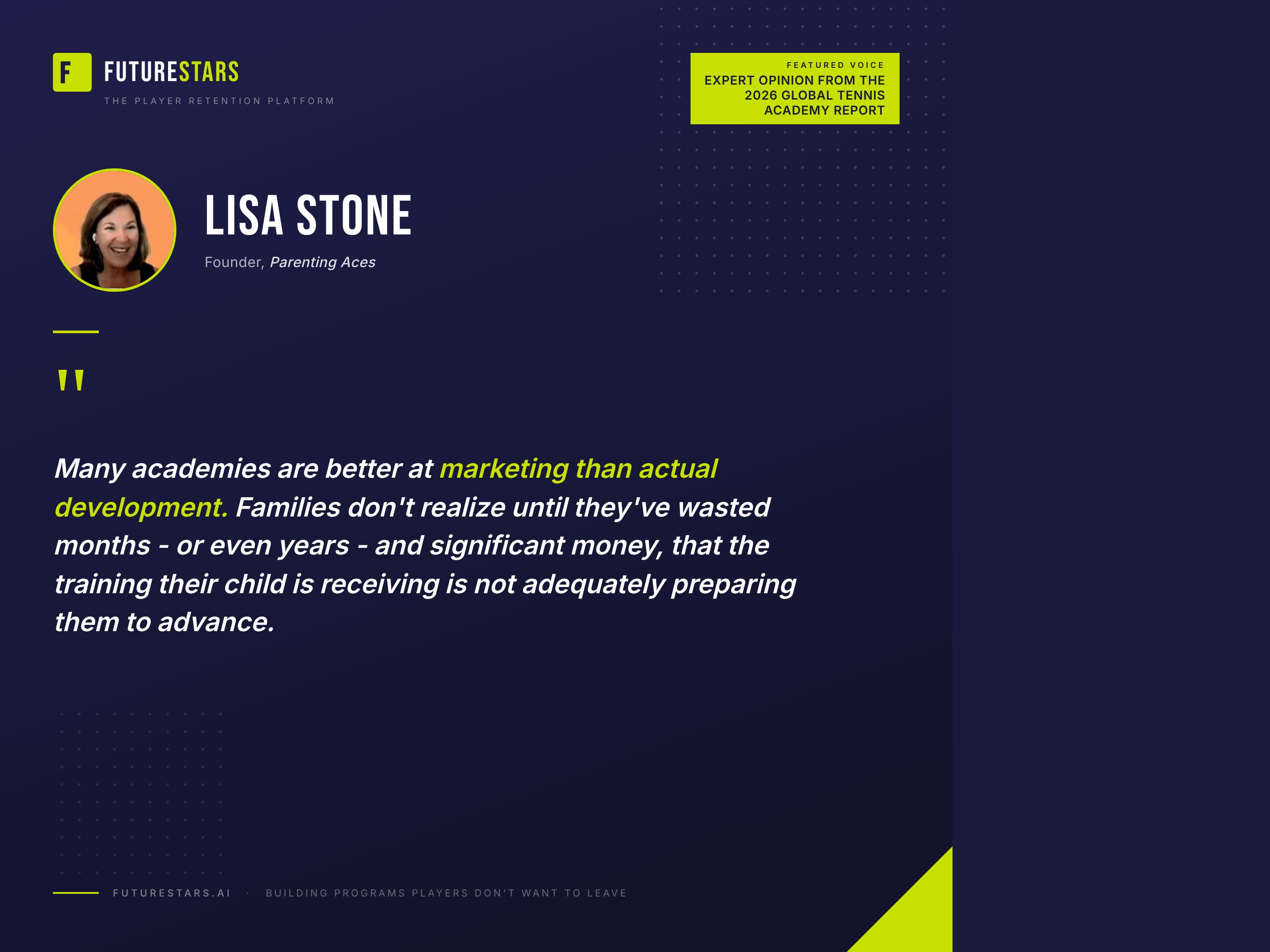 Lisa Stone, Founder, Parenting Aces: Many academies are better at marketing than actual development. Families don't realize until they've wasted months - or even years - and significant money, that the training their child is receiving is not adequately preparing them to advance.