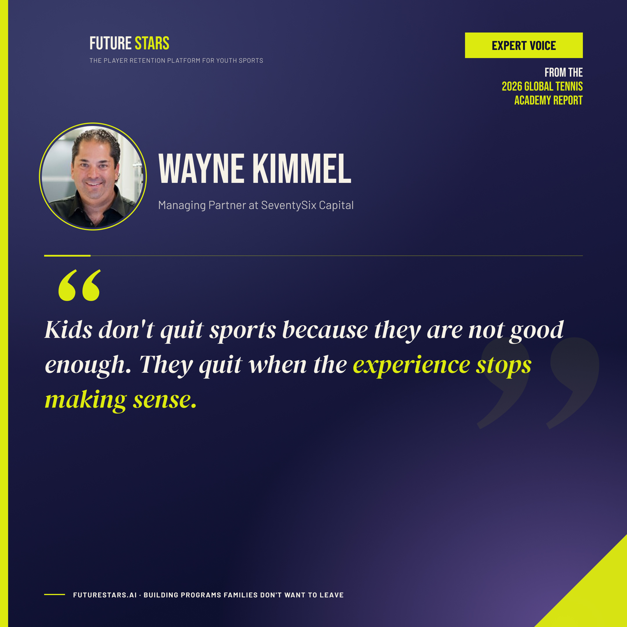 Wayne Kimmel, Managing Partner at SeventySix Capital: Kids don't quit sports because they are not good enough. They quit when the experience stops making sense.